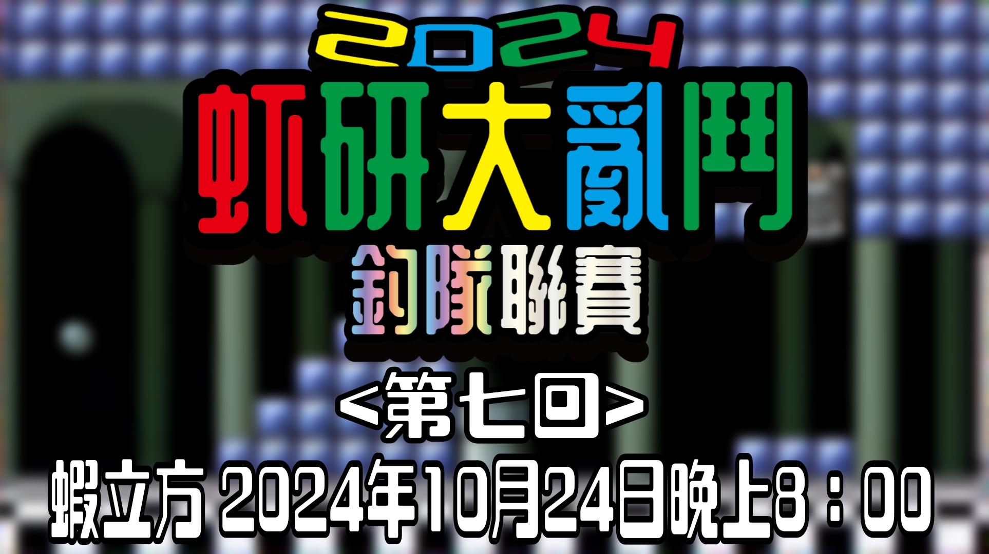 虾研大亂鬥2024~釣隊聯賽<第七回>